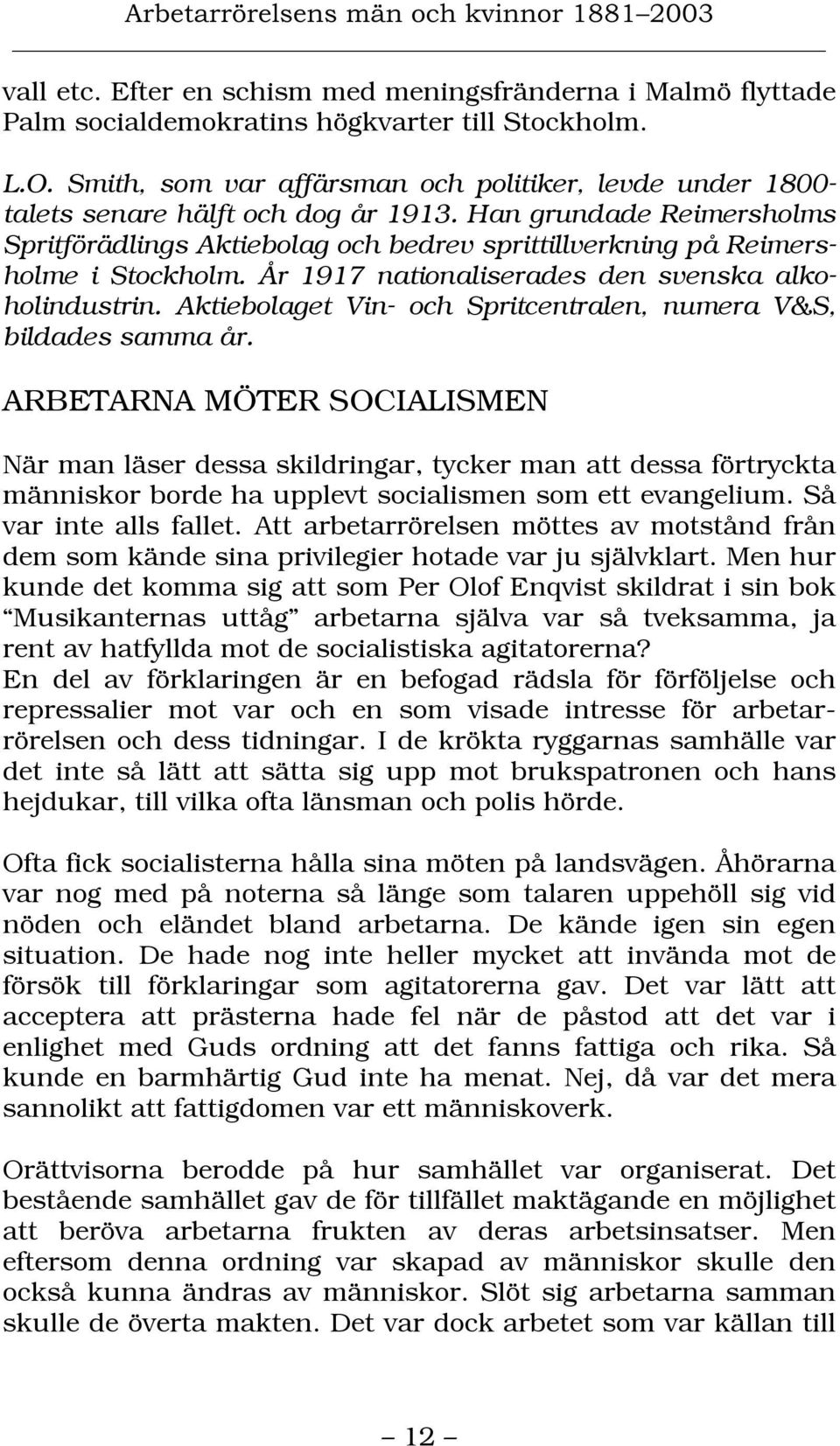 Han grundade Reimersholms Spritförädlings Aktiebolag och bedrev sprittillverkning på Reimersholme i Stockholm. År 1917 nationaliserades den svenska alkoholindustrin.