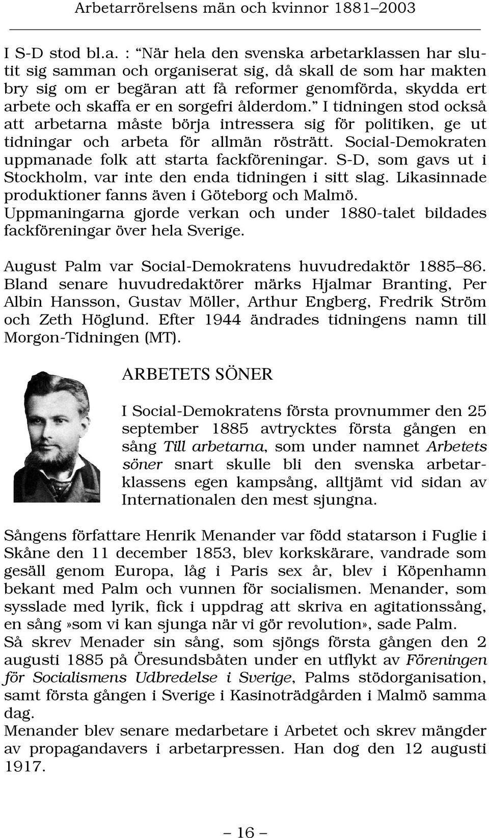 sorgefri ålderdom. I tidningen stod också att arbetarna måste börja intressera sig för politiken, ge ut tidningar och arbeta för allmän rösträtt.