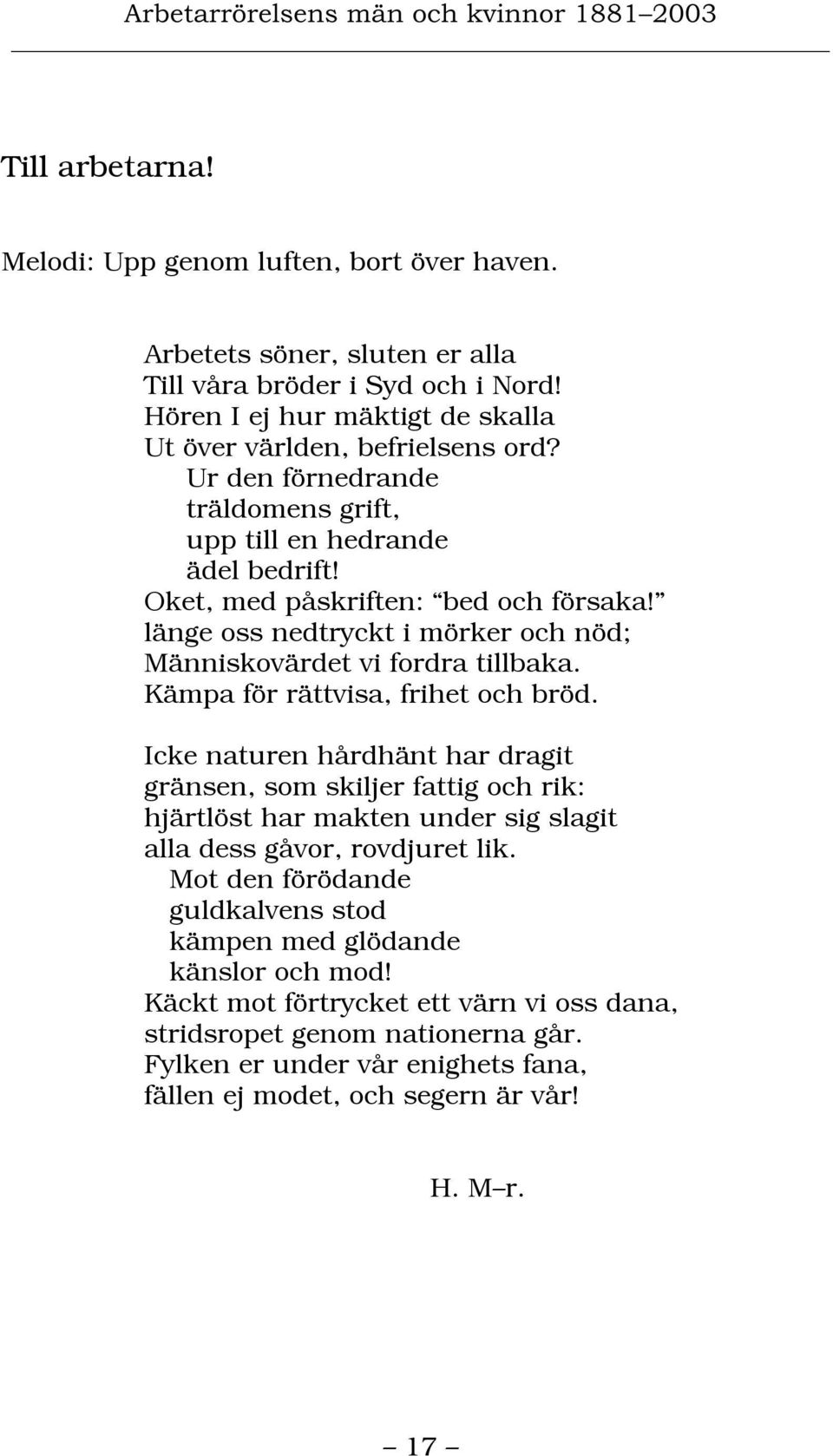 Kämpa för rättvisa, frihet och bröd. Icke naturen hårdhänt har dragit gränsen, som skiljer fattig och rik: hjärtlöst har makten under sig slagit alla dess gåvor, rovdjuret lik.