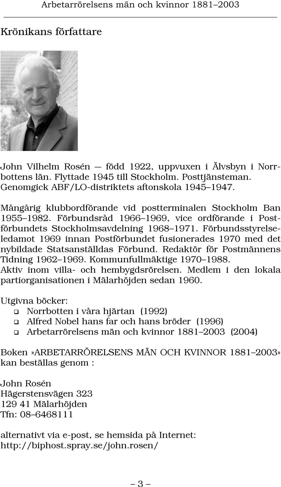 Förbundsstyrelseledamot 1969 innan Postförbundet fusionerades 1970 med det nybildade Statsanställdas Förbund. Redaktör för Postmännens Tidning 1962 1969. Kommunfullmäktige 1970 1988.