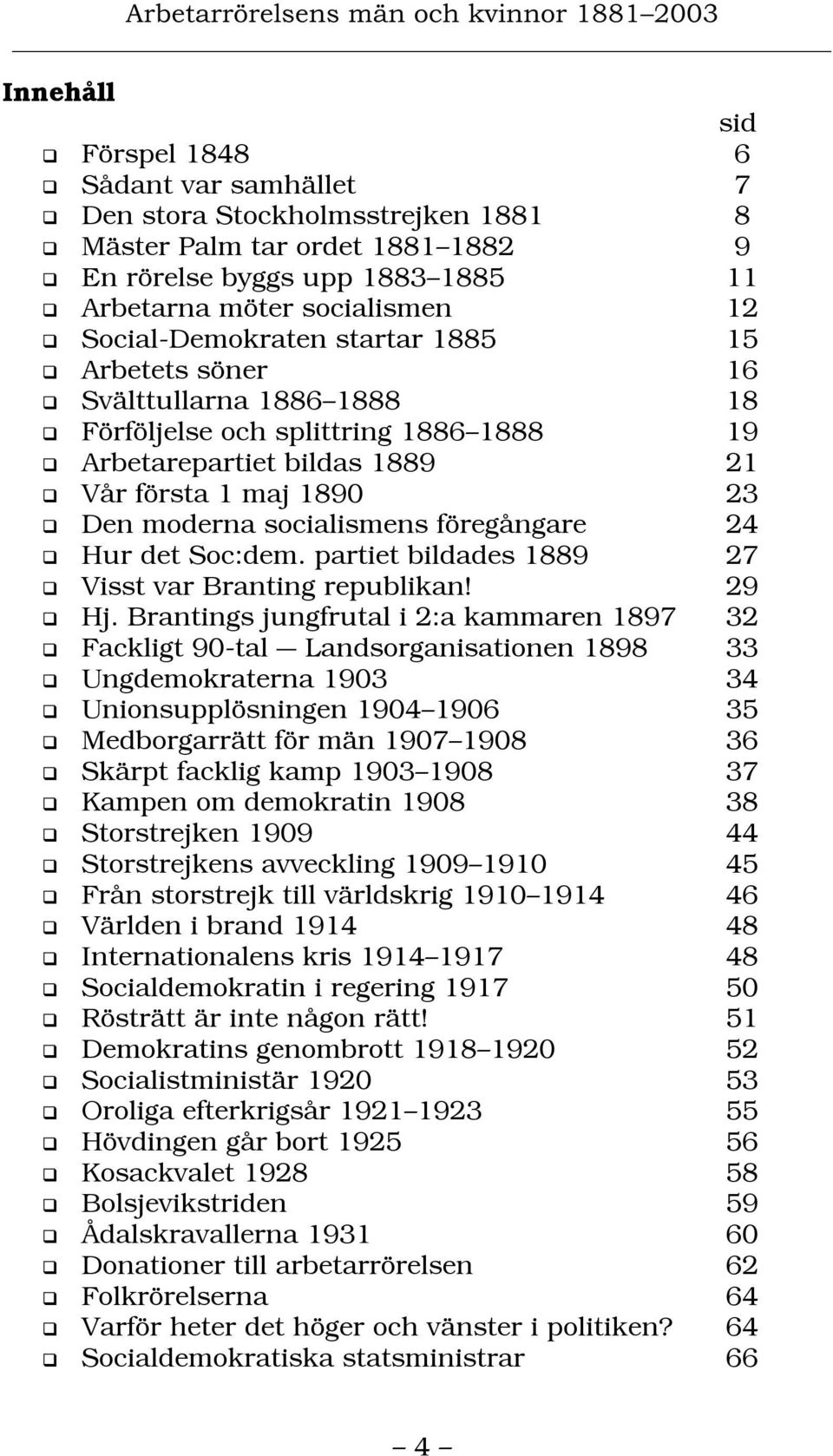 föregångare 24 Hur det Soc:dem. partiet bildades 1889 27 Visst var Branting republikan! 29 Hj.