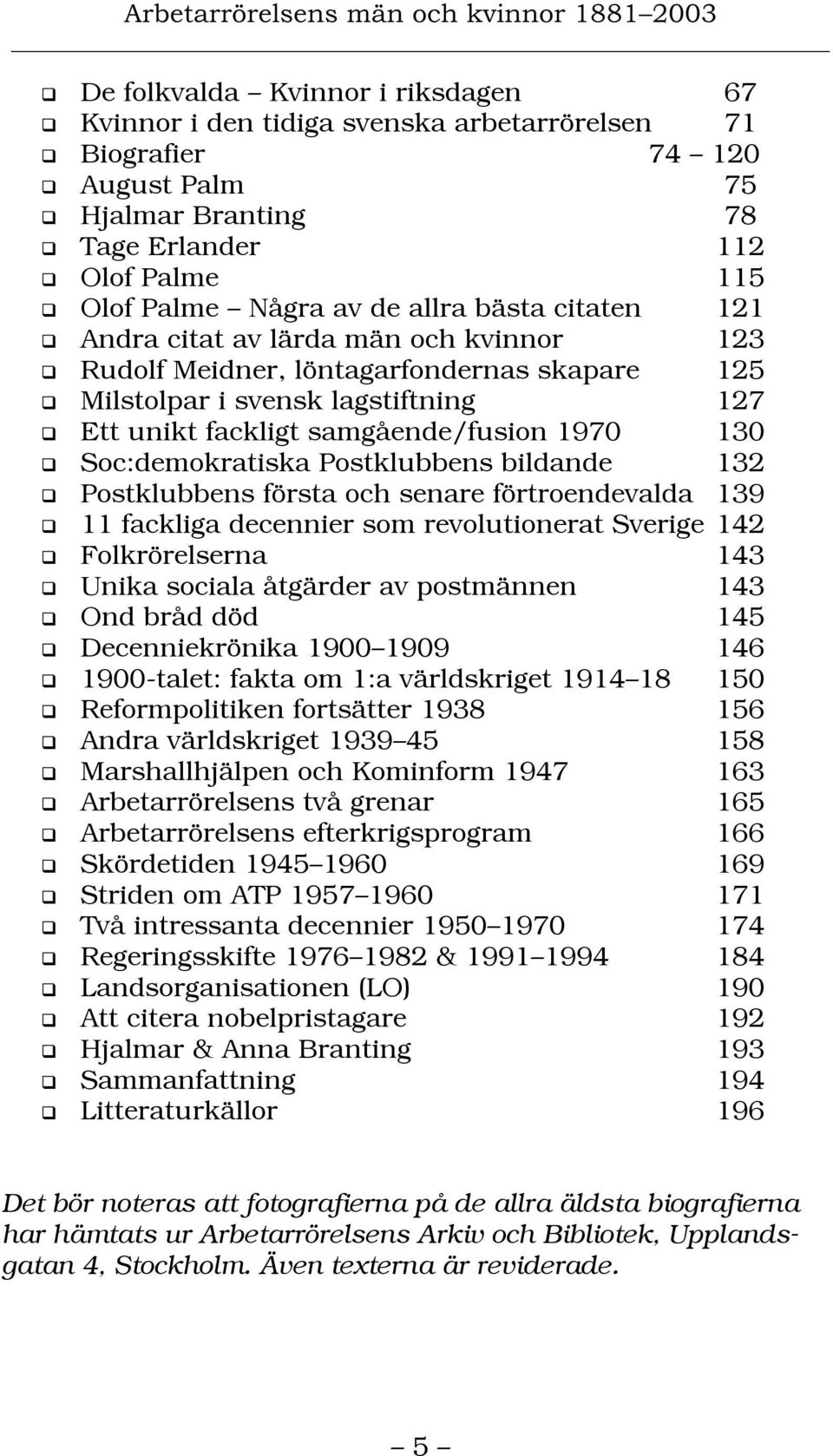 Soc:demokratiska Postklubbens bildande 132 Postklubbens första och senare förtroendevalda 139 11 fackliga decennier som revolutionerat Sverige 142 Folkrörelserna 143 Unika sociala åtgärder av