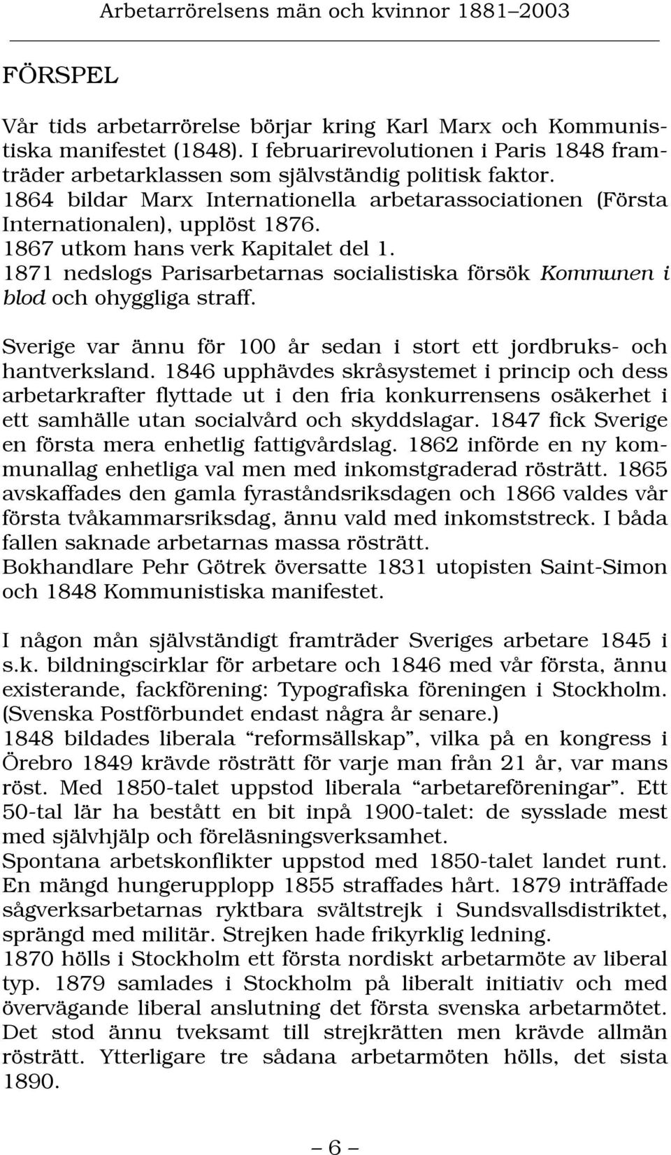 1871 nedslogs Parisarbetarnas socialistiska försök Kommunen i blod och ohyggliga straff. Sverige var ännu för 100 år sedan i stort ett jordbruks- och hantverksland.