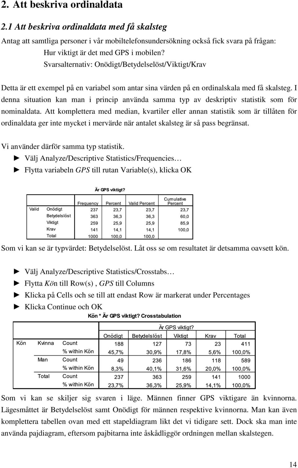 I denna situation kan man i princip använda samma typ av deskriptiv statistik som för nominaldata.