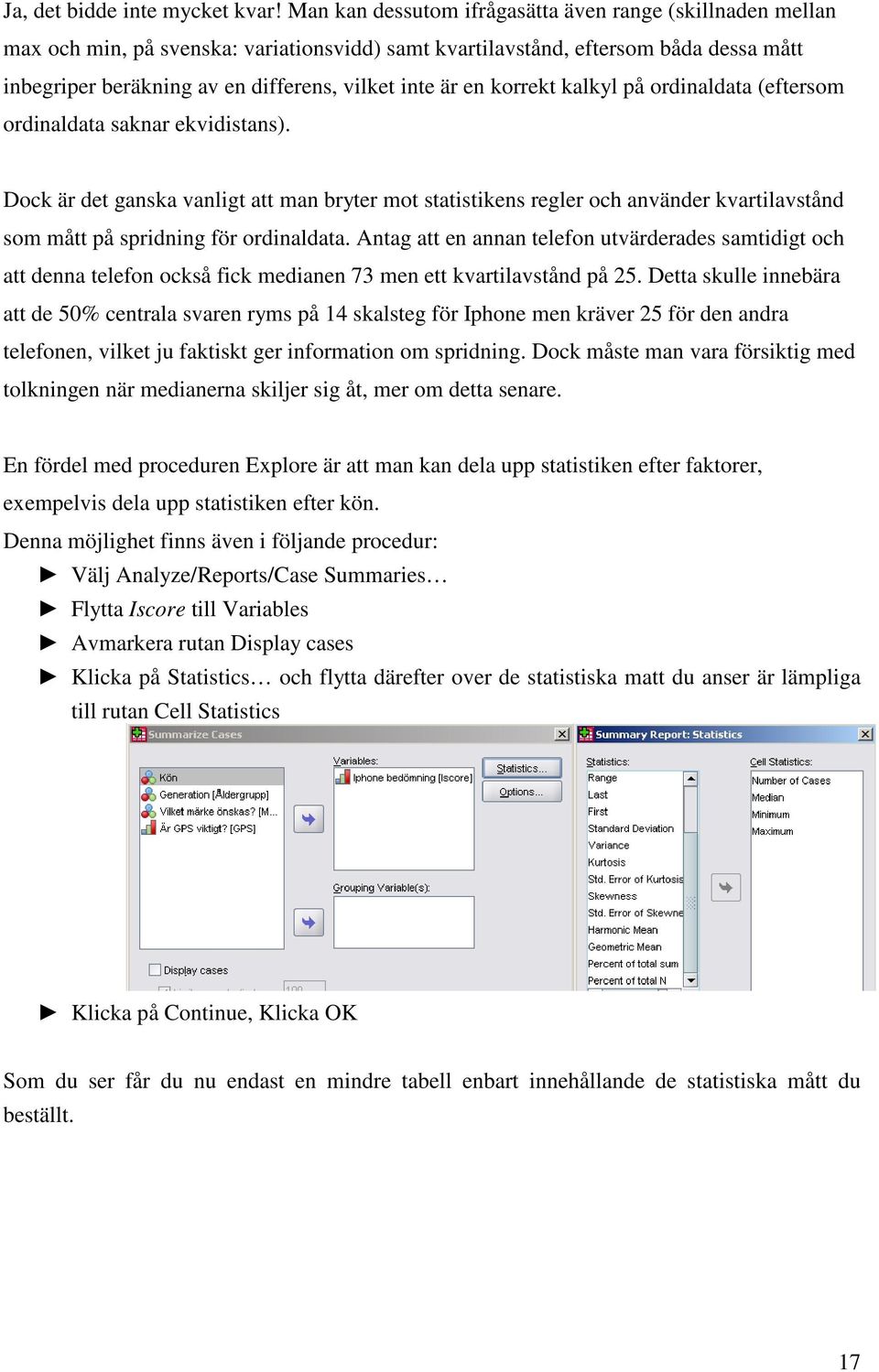 en korrekt kalkyl på ordinaldata (eftersom ordinaldata saknar ekvidistans).