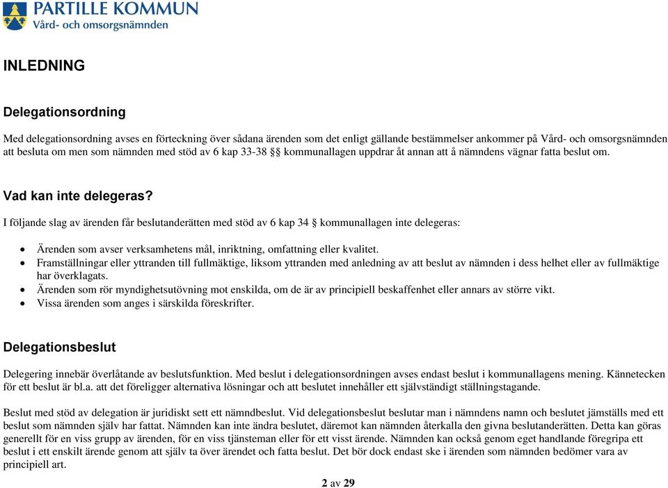 I följande slag av ärenden får beslutanderätten med stöd av 6 kap 34 kommunallagen inte delegeras: Ärenden som avser verksamhetens mål, inriktning, omfattning eller kvalitet.