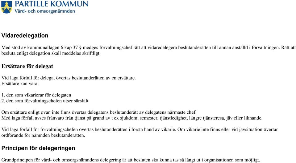 den som vikarierar för delegaten 2. den som förvaltningschefen utser särskilt Om ersättare enligt ovan inte finns övertas delegatens beslutanderätt av delegatens närmaste chef.