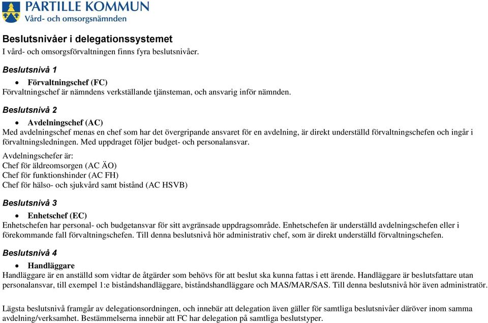 Beslutsnivå 2 Avdelningschef (AC) Med avdelningschef menas en chef som har det övergripande ansvaret för en avdelning, är direkt underställd förvaltningschefen och ingår i förvaltningsledningen.