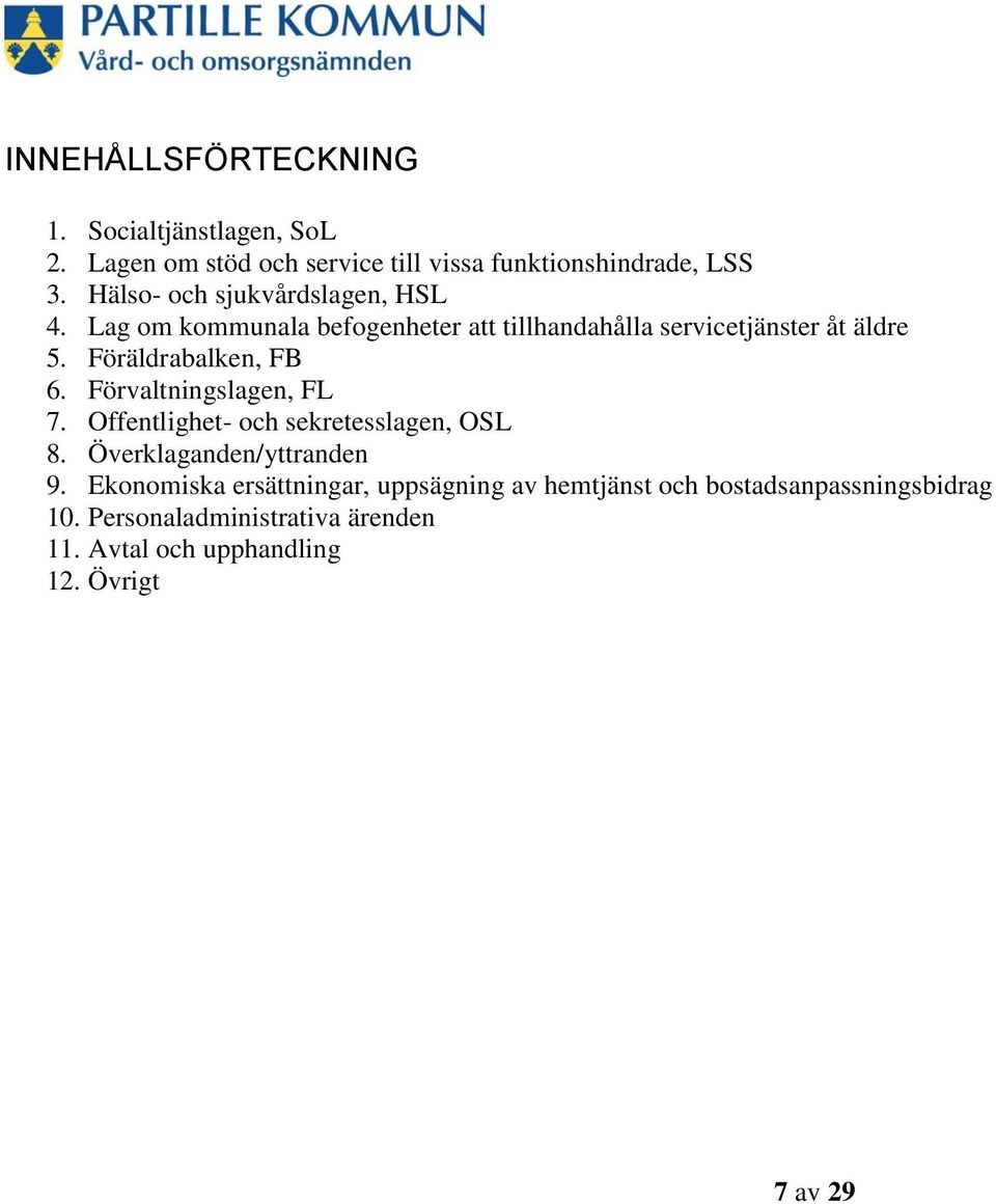 Föräldrabalken, FB 6. Förvaltningslagen, FL 7. Offentlighet- och sekretesslagen, OSL 8. Överklaganden/yttranden 9.