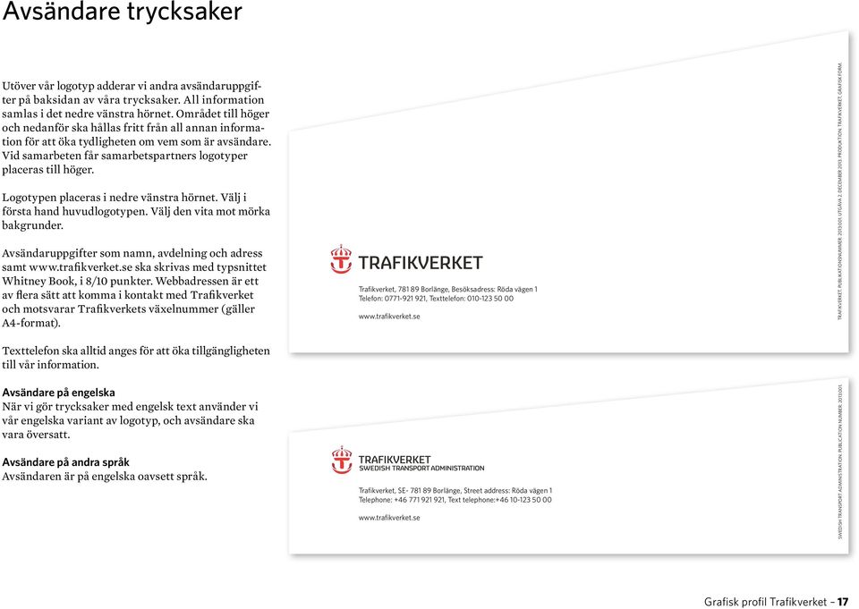 Logotypen placeras i nedre vänstra hörnet. Välj i första hand huvudlogotypen. Välj den vita mot mörka bakgrunder. Avsändaruppgifter som namn, avdelning och adress samt www.trafikverket.