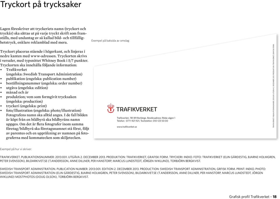 Tryckorten ska innehålla följande information: Trafikverket (engelska: Swedish Transport Administration) publikation (engelska: publication number) beställningsnummer (engelska: order number) utgåva