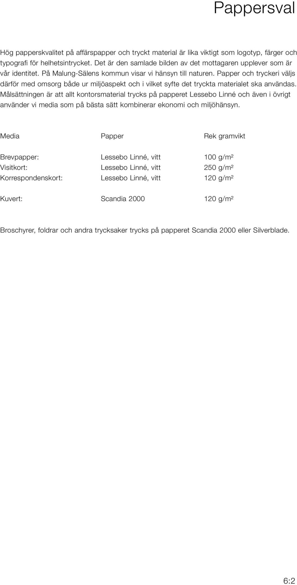 Papper och tryckeri väljs därför med omsorg både ur miljöaspekt och i vilket syfte det tryckta materialet ska användas.