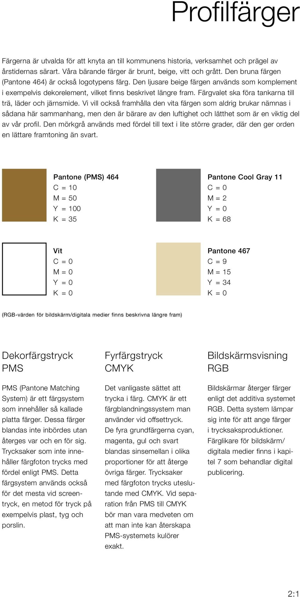 Färgvalet ska föra tankarna till trä, läder och järnsmide.