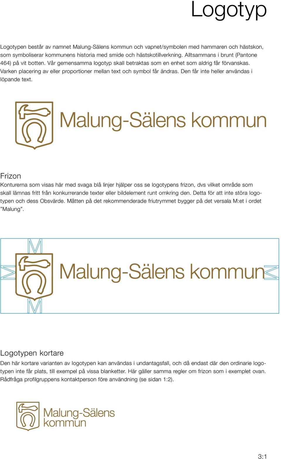 Varken placering av eller proportioner mellan text och symbol får ändras. Den får inte heller användas i löpande text.