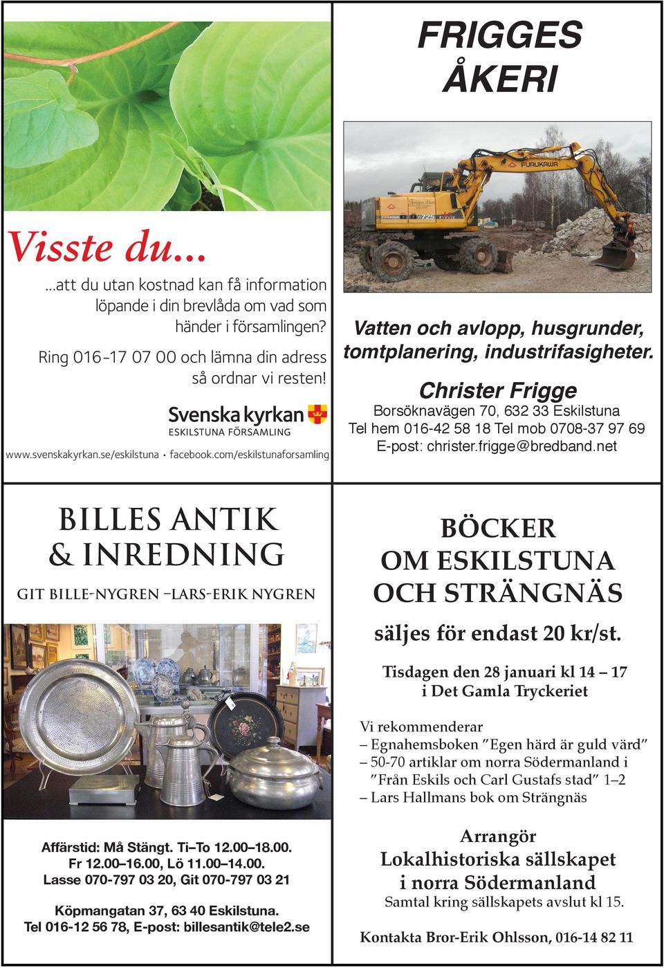 Christer Frigge Borsöknavägen 70, 632 33 Eskilstuna Tel hem 016-42 58 18 Tel mob 0708-37 97 69 E-post: christer.frigge@bredband.