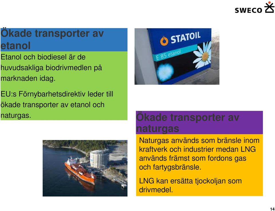 Ökade transporter av naturgas Naturgas används som bränsle inom kraftverk och industrier