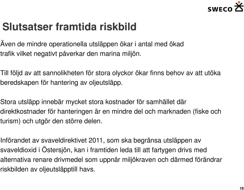 Stora utsläpp innebär mycket stora kostnader för samhället där direktkostnader för hanteringen är en mindre del och marknaden (fiske och turism) och utgör den större delen.