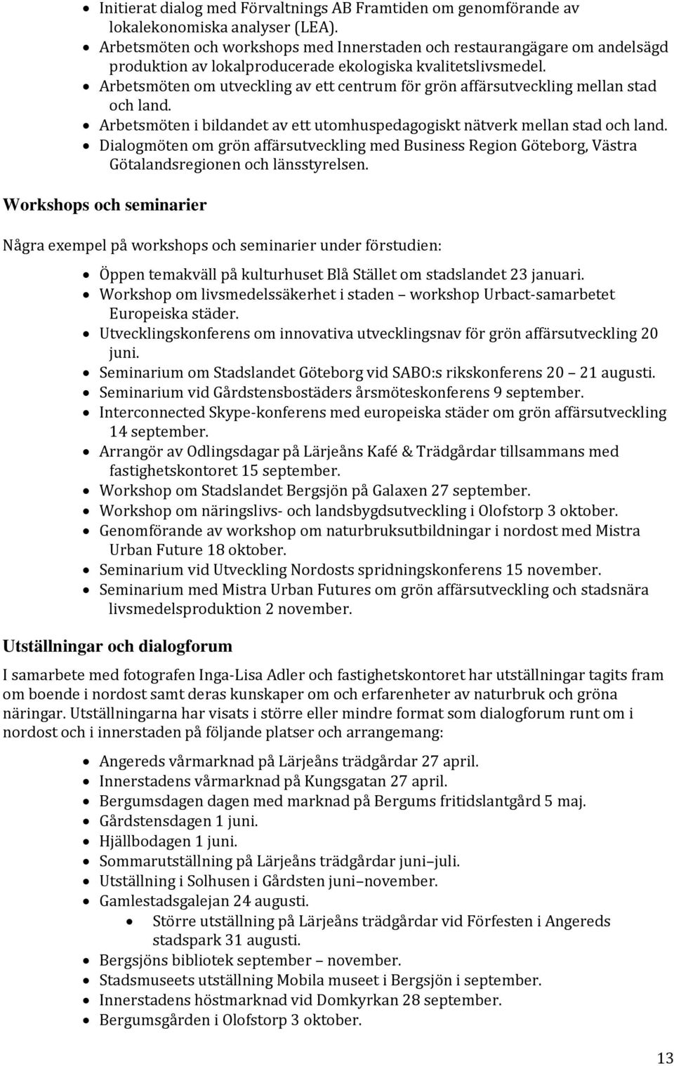 Arbetsmöten om utveckling av ett centrum för grön affärsutveckling mellan stad och land. Arbetsmöten i bildandet av ett utomhuspedagogiskt nätverk mellan stad och land.