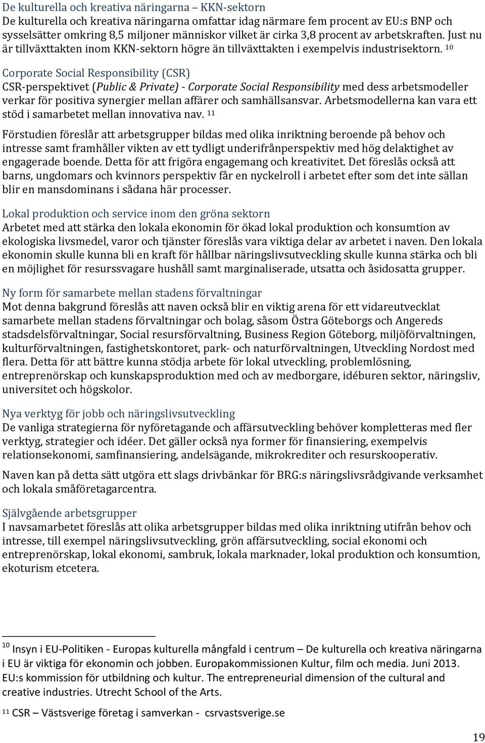 10 Corporate Social Responsibility (CSR) CSR-perspektivet (Public & Private) - Corporate Social Responsibility med dess arbetsmodeller verkar för positiva synergier mellan affärer och samhällsansvar.