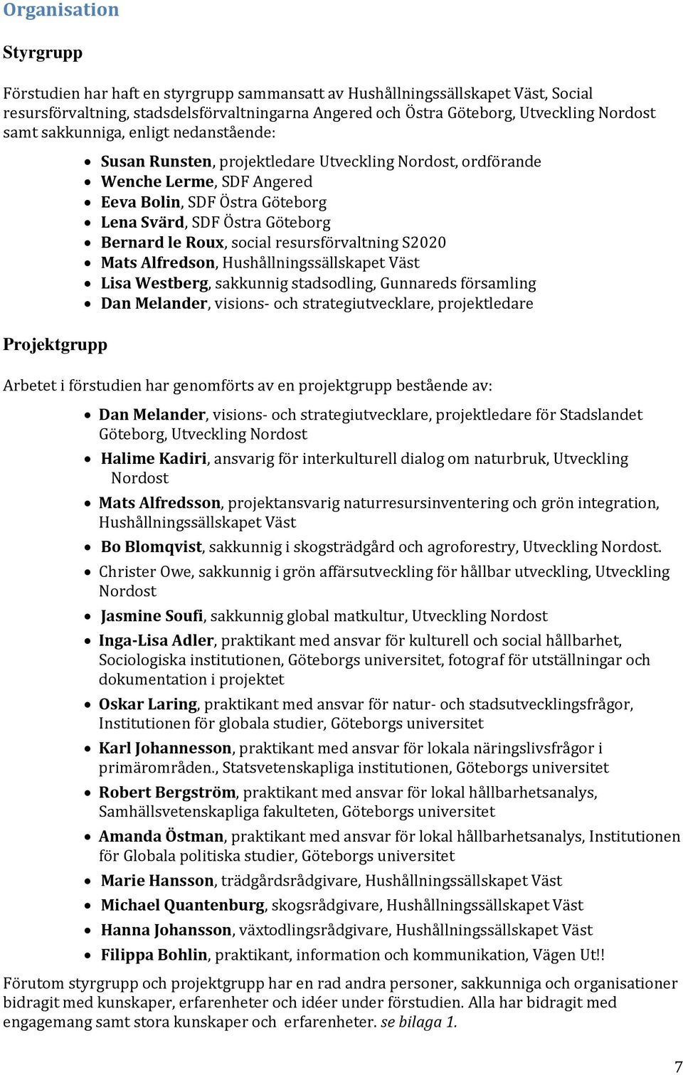 Bernard le Roux, social resursförvaltning S2020 Mats Alfredson, Hushållningssällskapet Väst Lisa Westberg, sakkunnig stadsodling, Gunnareds församling Dan Melander, visions- och strategiutvecklare,