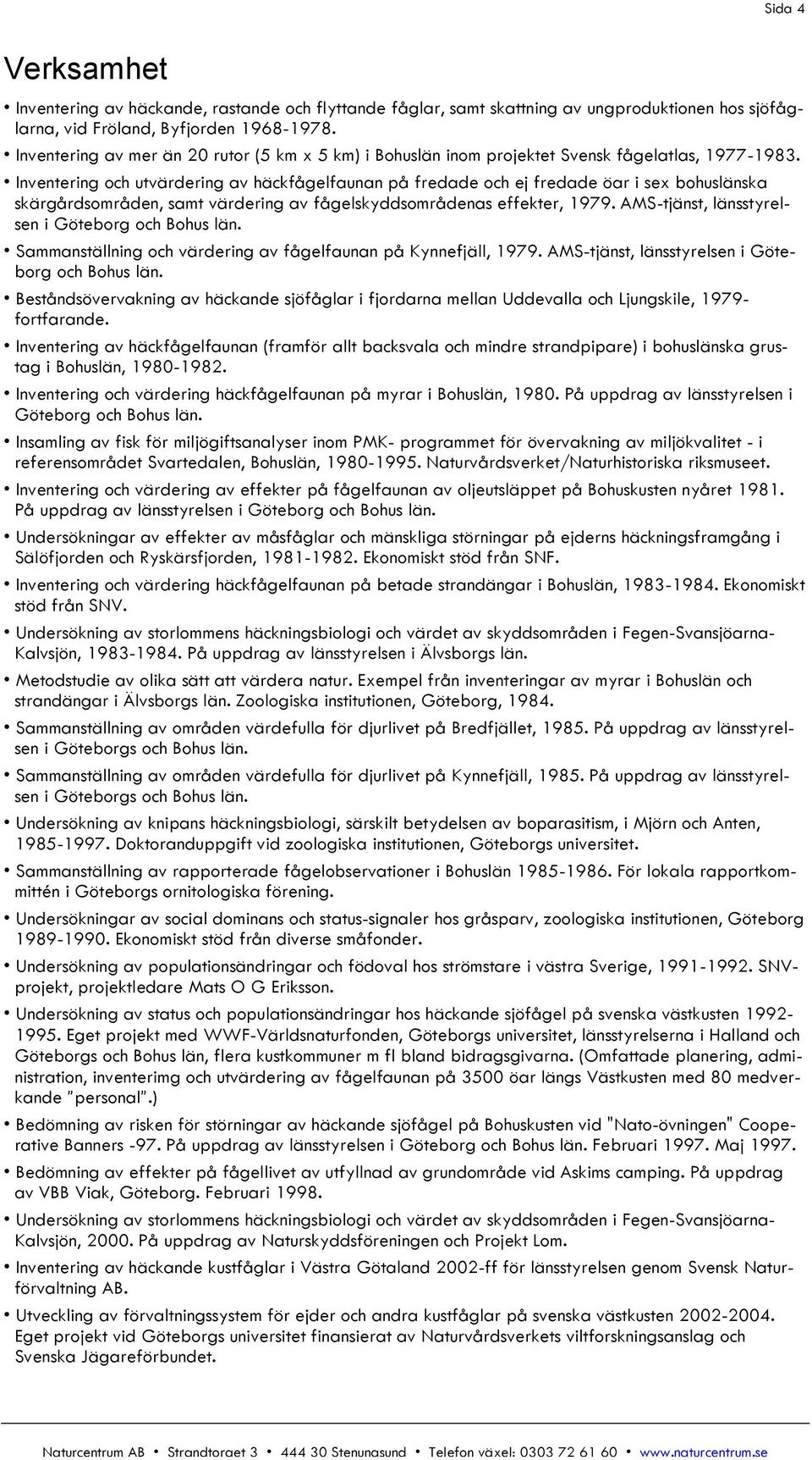 Inventering och utvärdering av häckfågelfaunan på fredade och ej fredade öar i sex bohuslänska skärgårdsområden, samt värdering av fågelskyddsområdenas effekter, 1979.