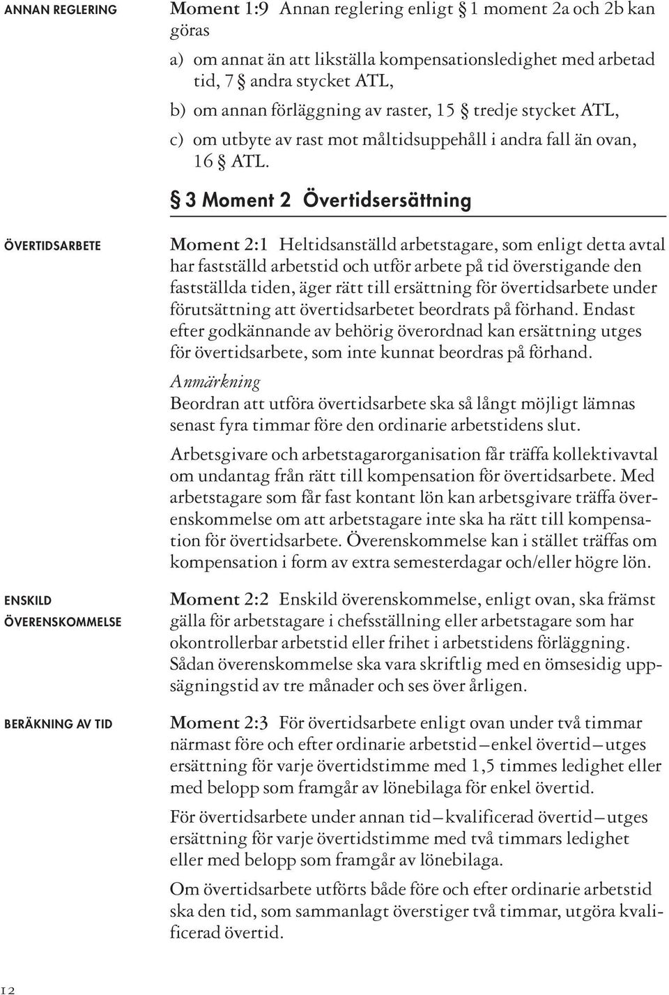 3 Moment 2 Övertidsersättning ÖVERTIDSARBETE ENSKILD ÖVERENSKOMMELSE BERÄKNING AV TID Moment 2:1 Heltidsanställd arbetstagare, som enligt detta avtal har fastställd arbetstid och utför arbete på tid