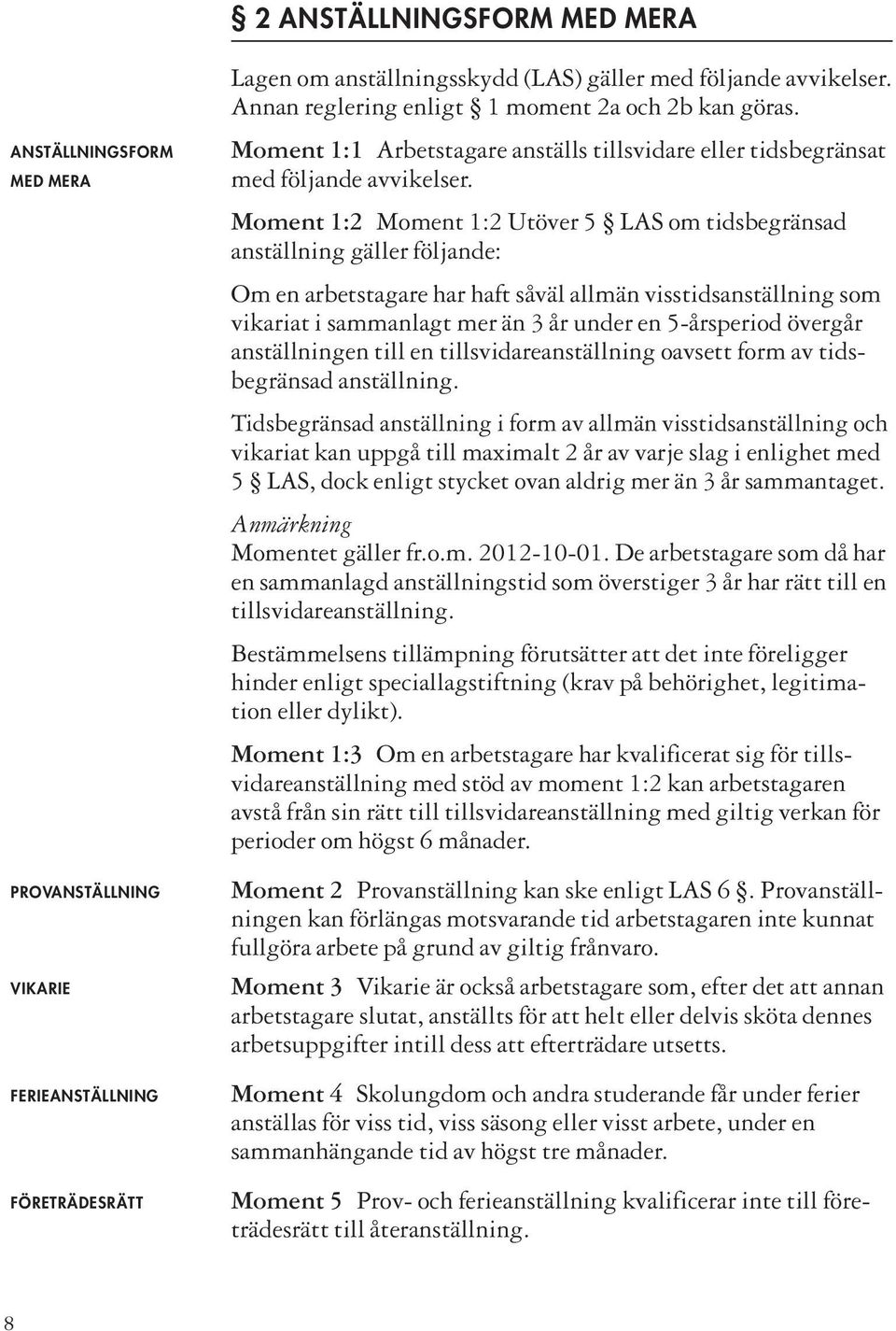 Moment 1:2 Moment 1:2 Utöver 5 LAS om tidsbegränsad anställning gäller följande: Om en arbetstagare har haft såväl allmän visstidsanställning som vikariat i sammanlagt mer än 3 år under en