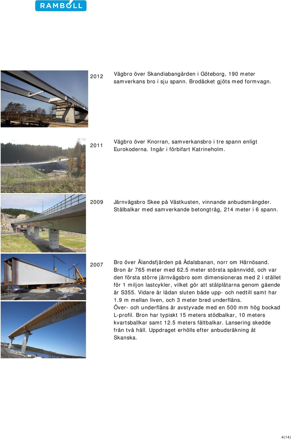 2007 Bro över Älandsfjärden på Ådalsbanan, norr om Härnösand. Bron är 765 meter med 62.