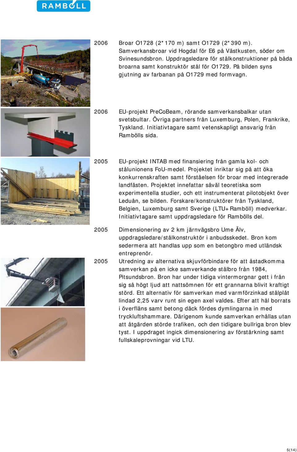 2006 EU-projekt PreCoBeam, rörande samverkansbalkar utan svetsbultar. Övriga partners från Luxemburg, Polen, Frankrike, Tyskland. Initiativtagare samt vetenskapligt ansvarig från Rambölls sida.