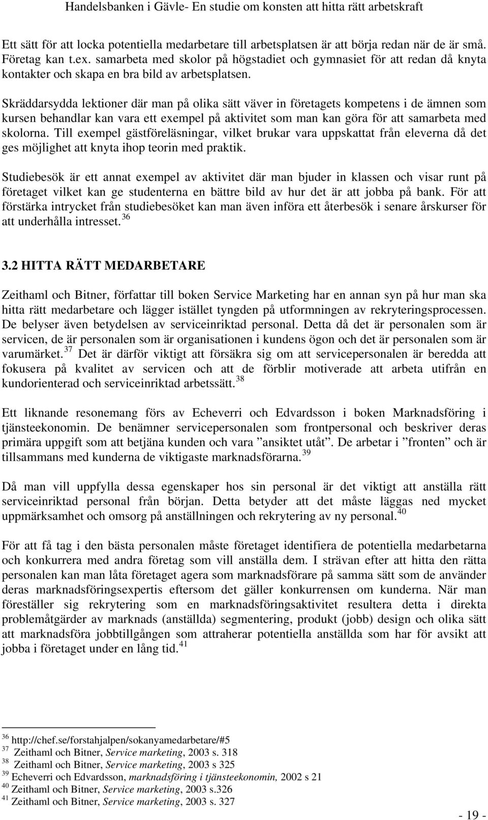 Skräddarsydda lektioner där man på olika sätt väver in företagets kompetens i de ämnen som kursen behandlar kan vara ett exempel på aktivitet som man kan göra för att samarbeta med skolorna.