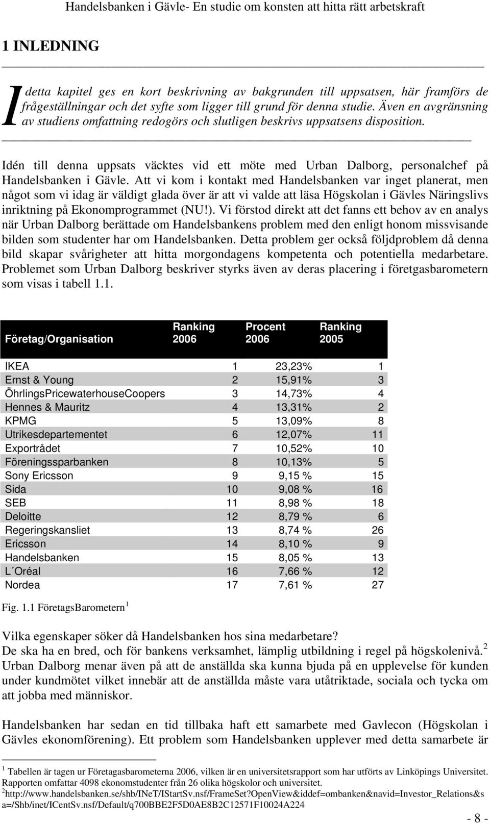 Idén till denna uppsats väcktes vid ett möte med Urban Dalborg, personalchef på Handelsbanken i Gävle.