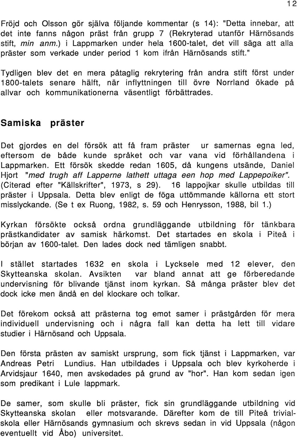 " Tydligen blev det en mera påtaglig rekrytering från andra stift först under 1800-talets senare hälft, när inflyttningen till övre Norrland ökade på allvar och kommunikationerna väsentligt