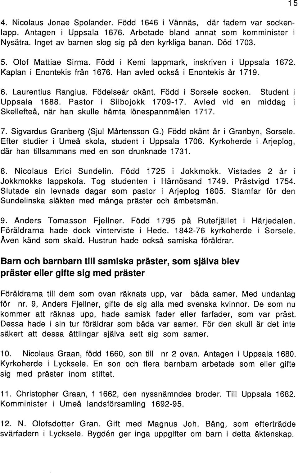 Född i Sorsele socken. Student i Uppsala 1688. Pastor i Silbojokk 1709-17. Avled vid en middag i Skellefteå, när han skulle hämta lönespannmålen 1717. 7. Sigvardus Granberg (Sjul Mårtensson G.