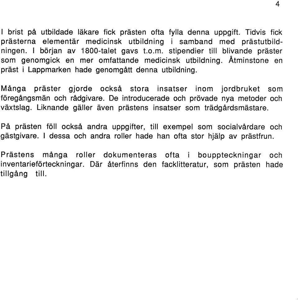 De introducerade och prövade nya metoder och växtslag. Liknande gäller även prästens insatser som trädgårdsmästare.