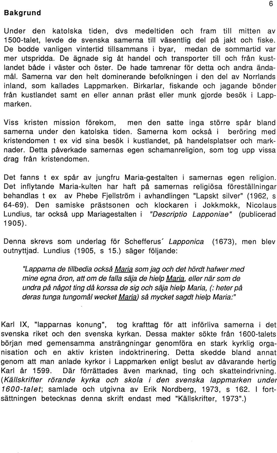 De hade tamrenar för detta och andra ändamål. Samerna var den helt dominerande befolkningen i den del av Norrlands inland, som kallades Lappmarken.