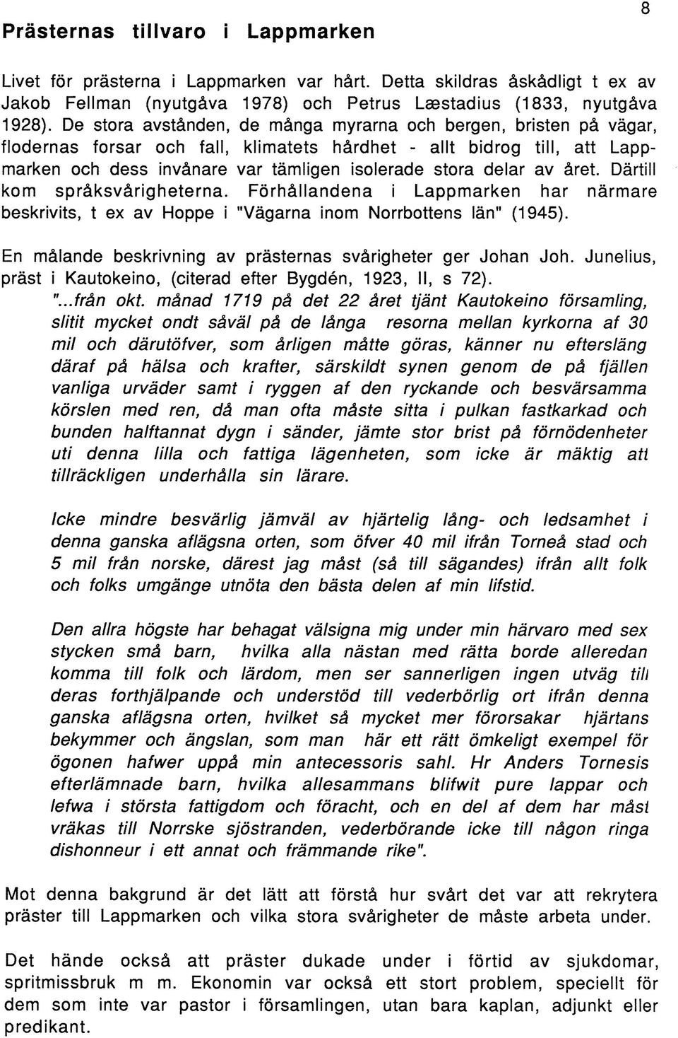 av året. Därtill kom språksvårigheterna. Förhållandena i Lappmarken har närmare beskrivits, t ex av Hoppe i "Vägarna inom Norrbottens län" (1945).
