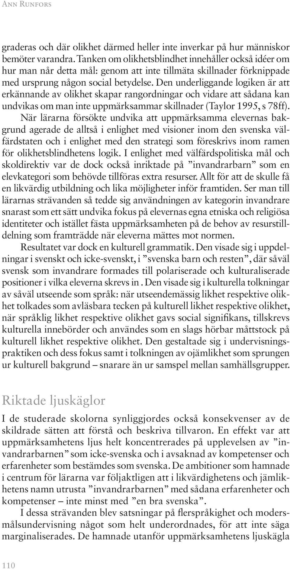 Den underliggande logiken är att erkännande av olikhet skapar rangordningar och vidare att sådana kan undvikas om man inte uppmärksammar skillnader (Taylor 1995, s 78ff).