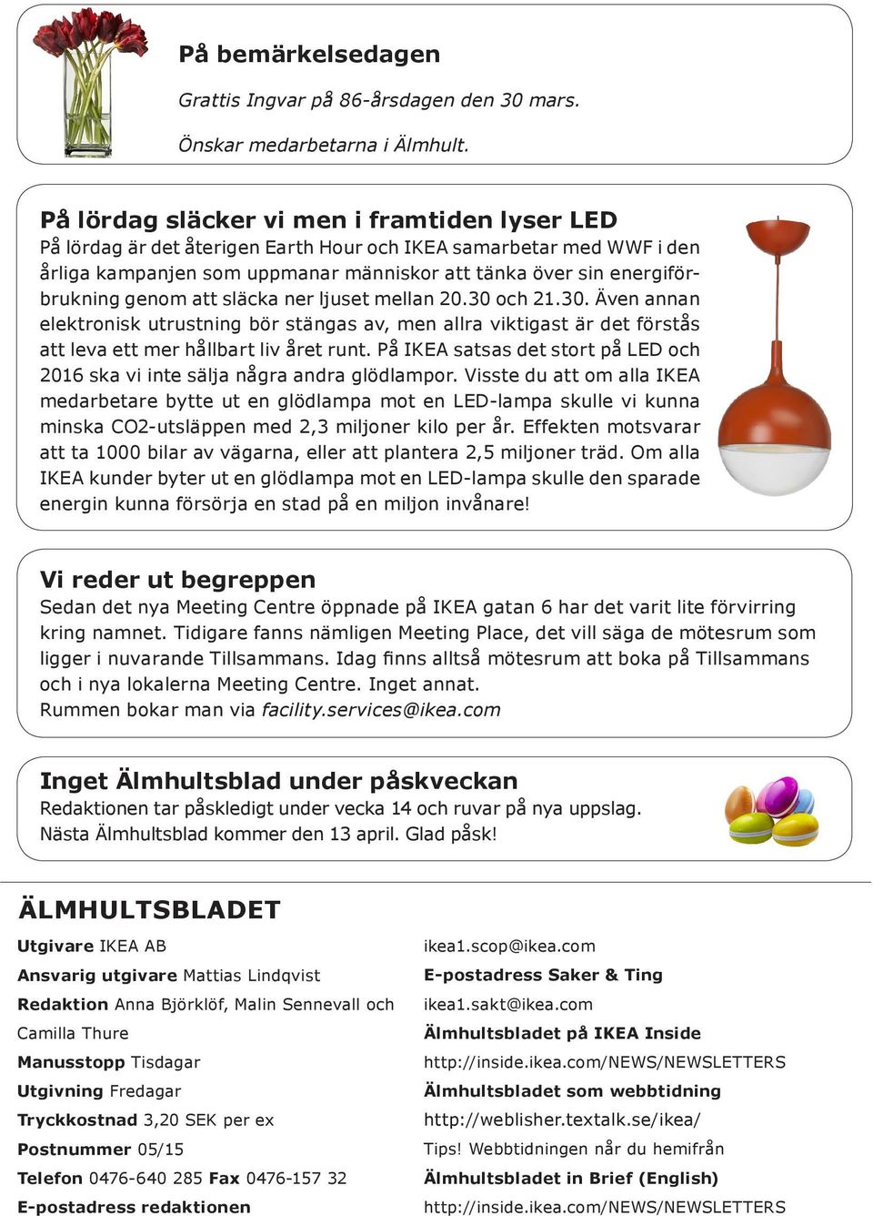 genom att släcka ner ljuset mellan 20.30 och 21.30. Även annan elektronisk utrustning bör stängas av, men allra viktigast är det förstås att leva ett mer hållbart liv året runt.