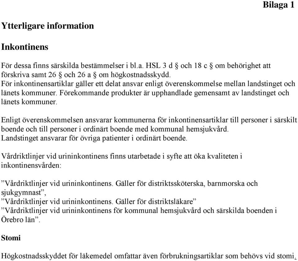 Enligt överenskommelsen ansvarar kommunerna för inkontinensartiklar till personer i särskilt boende och till personer i ordinärt boende med kommunal hemsjukvård.