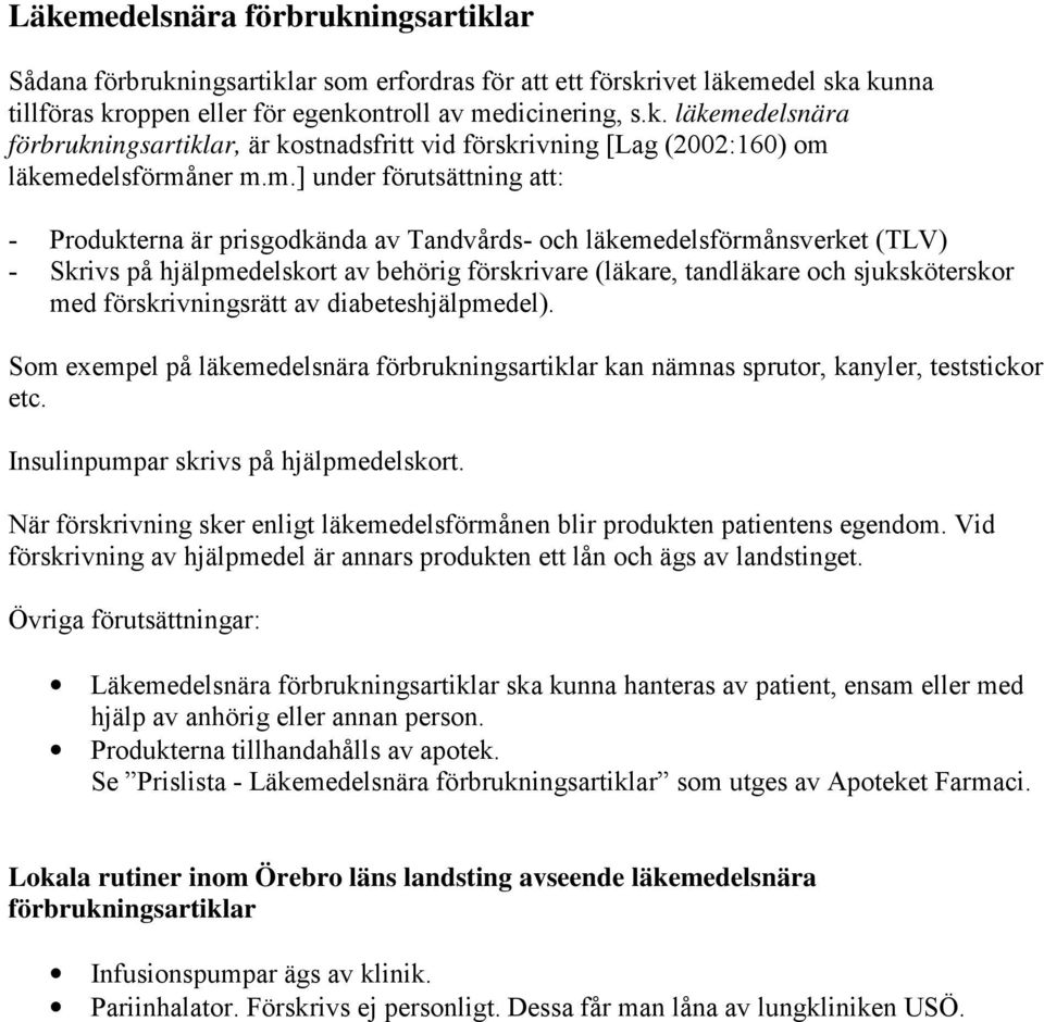 med förskrivningsrätt av diabeteshjälpmedel). Som exempel på läkemedelsnära förbrukningsartiklar kan nämnas sprutor, kanyler, teststickor etc. Insulinpumpar skrivs på hjälpmedelskort.