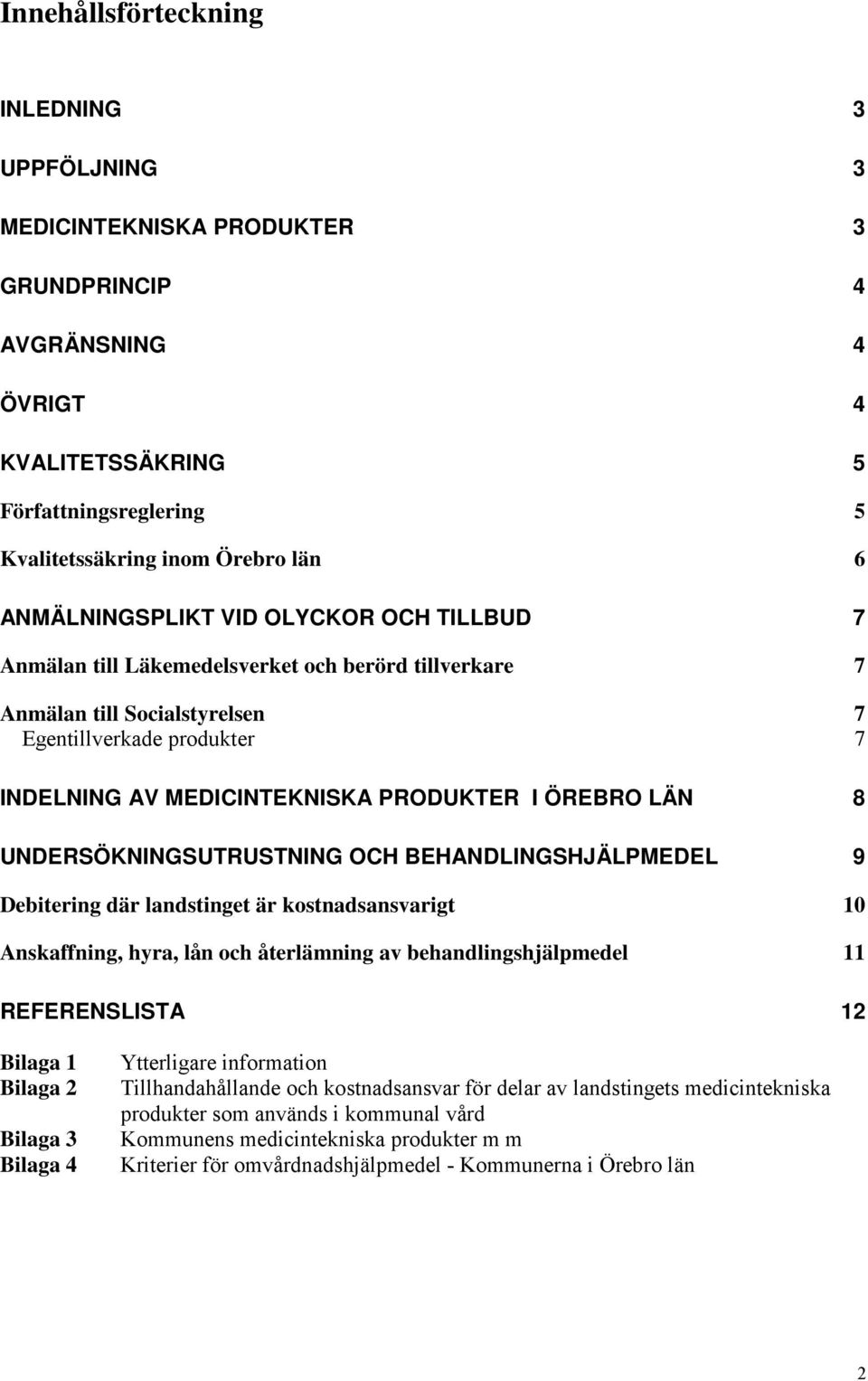 ÖREBRO LÄN 8 UNDERSÖKNINGSUTRUSTNING OCH BEHANDLINGSHJÄLPMEDEL 9 Debitering där landstinget är kostnadsansvarigt 10 Anskaffning, hyra, lån och återlämning av behandlingshjälpmedel 11 REFERENSLISTA 12