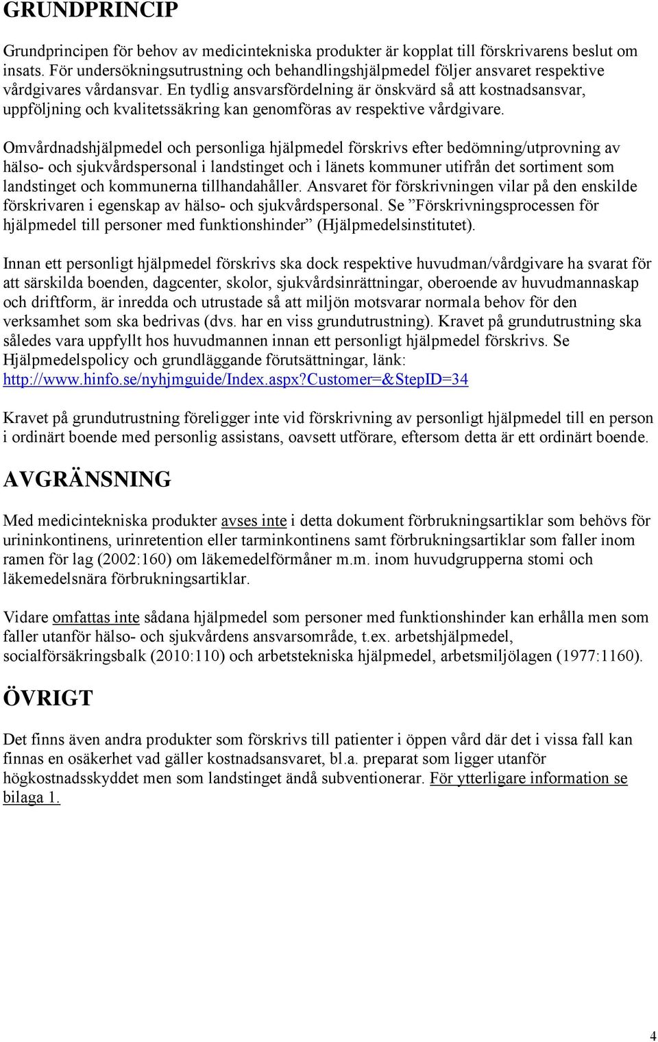 En tydlig ansvarsfördelning är önskvärd så att kostnadsansvar, uppföljning och kvalitetssäkring kan genomföras av respektive vårdgivare.