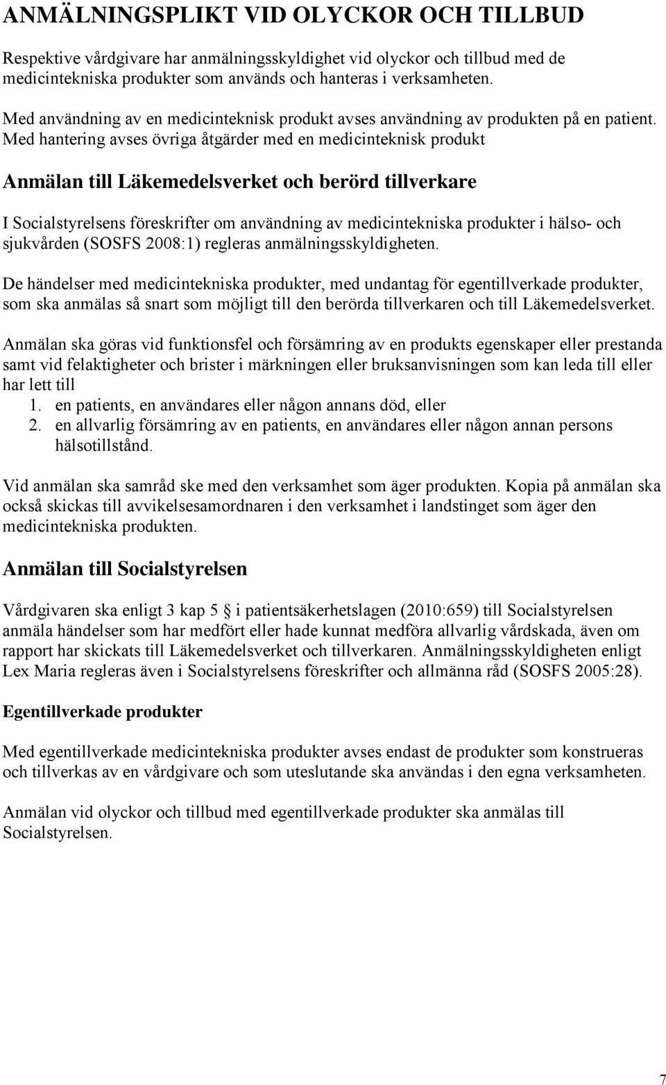 Med hantering avses övriga åtgärder med en medicinteknisk produkt Anmälan till Läkemedelsverket och berörd tillverkare I Socialstyrelsens föreskrifter om användning av medicintekniska produkter i