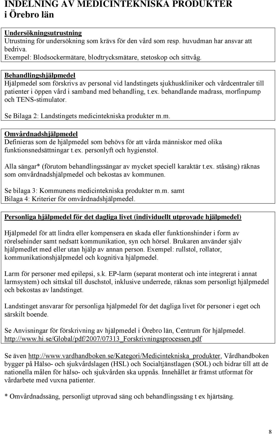 Behandlingshjälpmedel Hjälpmedel som förskrivs av personal vid landstingets sjukhuskliniker och vårdcentraler till patienter i öppen vård i samband med behandling, t.ex.