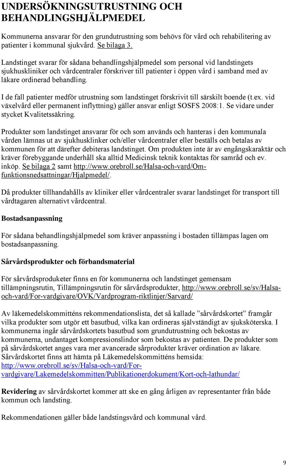 I de fall patienter medför utrustning som landstinget förskrivit till särskilt boende (t.ex. vid växelvård eller permanent inflyttning) gäller ansvar enligt SOSFS 2008:1.