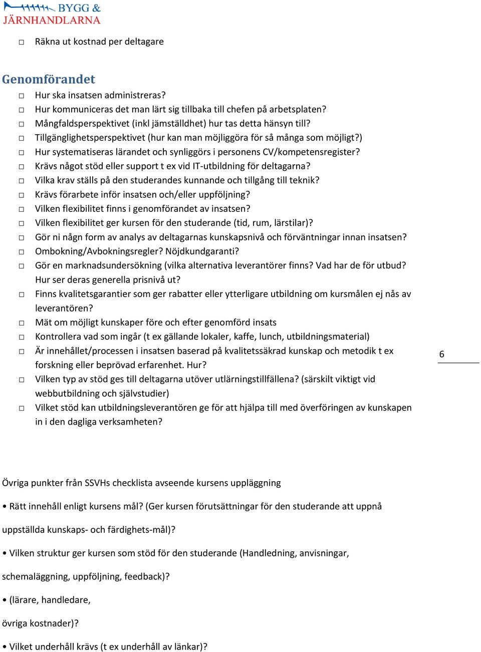 ) Hur systematiseras lärandet och synliggörs i personens CV/kompetensregister? Krävs något stöd eller support t ex vid IT-utbildning för deltagarna?