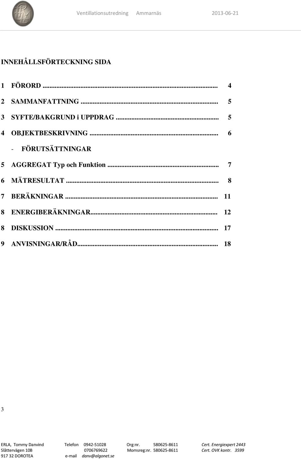 .. 6 - FÖRUTSÄTTNINGAR 5 AGGREGAT Typ och Funktion... 7 6 MÄTRESULTAT.