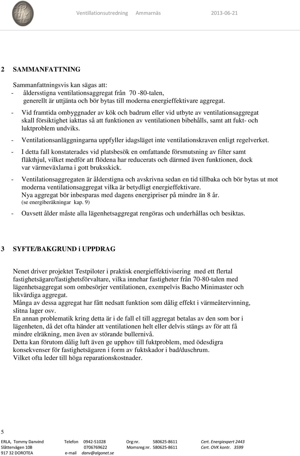 - Ventilationsanläggningarna uppfyller idagsläget inte ventilationskraven enligt regelverket.