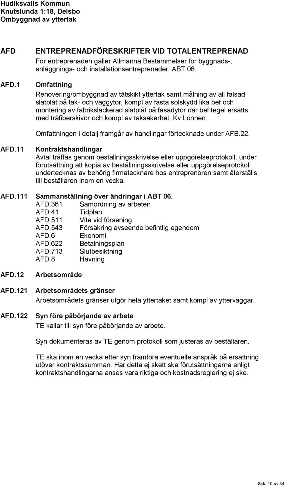 där bef tegel ersätts med träfiberskivor och kompl av taksäkerhet, Kv Lönnen. Omfattningen i detalj framgår av handlingar förtecknade under AFB.22. AFD.