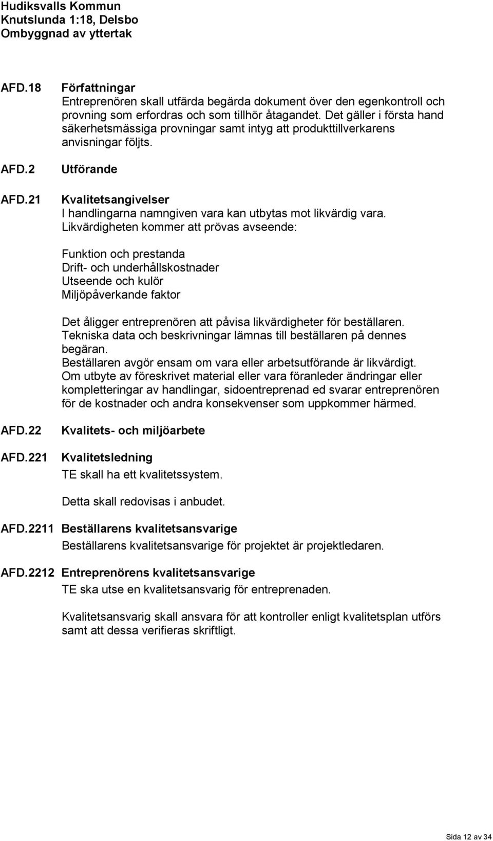 Likvärdigheten kommer att prövas avseende: Funktion och prestanda Drift- och underhållskostnader Utseende och kulör Miljöpåverkande faktor Det åligger entreprenören att påvisa likvärdigheter för